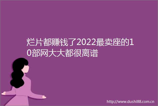 烂片都赚钱了2022最卖座的10部网大大都很离谱