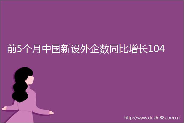 前5个月新设外企数同比增长104