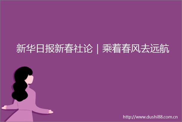 新华日报新春社论｜乘着春风去远航