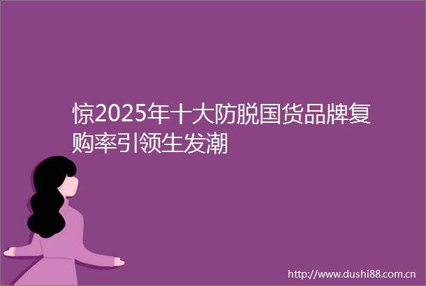 惊2025年十大防脱国货品牌复购率引领生发潮
