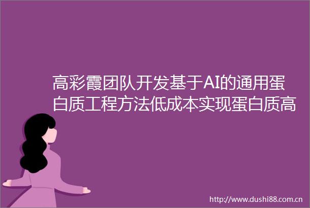 高彩霞团队开发基于AI的通用蛋白质工程方法低成本实现蛋白质高效进化模拟和功能设计