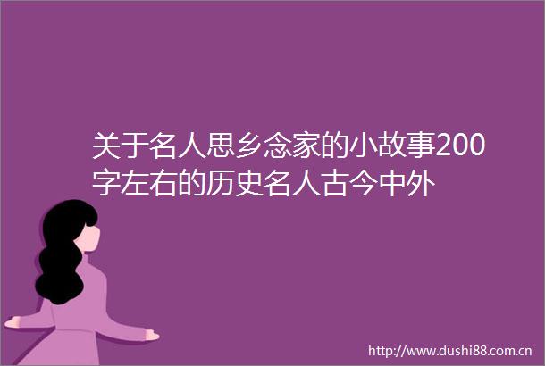 关于名人思乡念家的小故事200字左右的历史名人古今中外