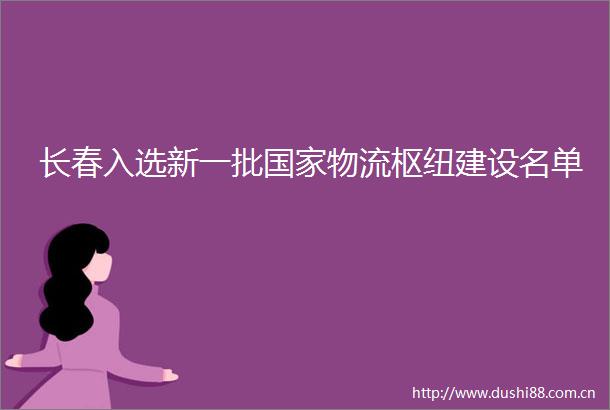 长春入选新一批物流枢纽建设名单