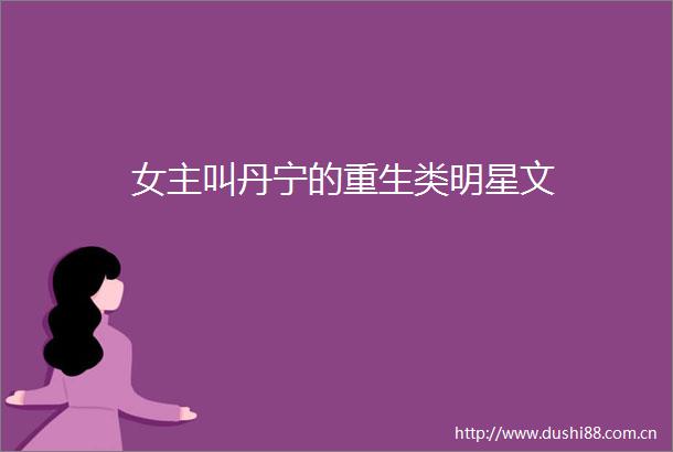 女主叫丹宁的重生类明星文