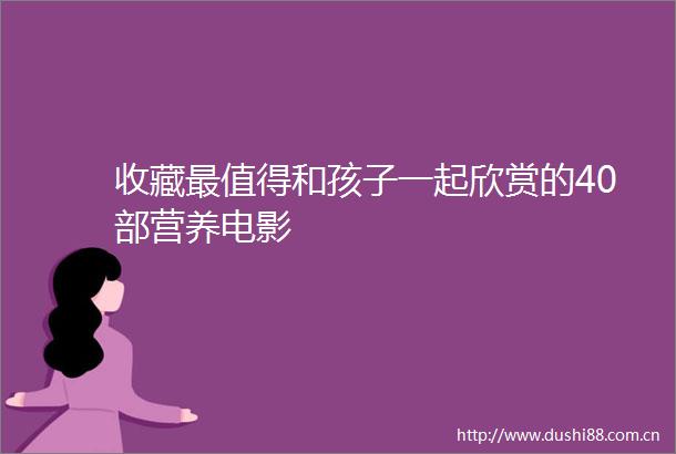 收藏最值得和孩子一起欣赏的40部营养电影