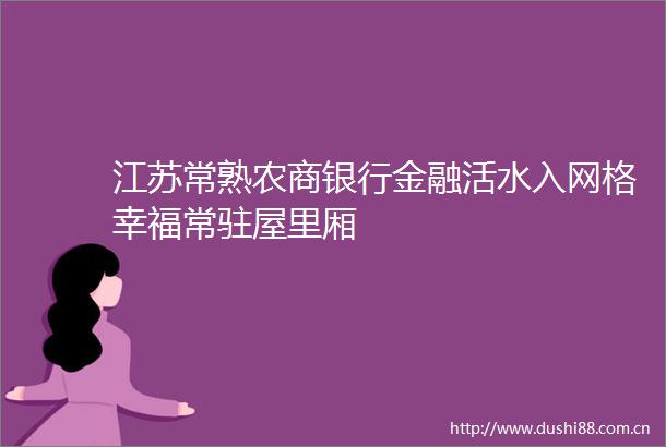 江苏常熟农商银行金融活水入网格幸福常驻屋里厢