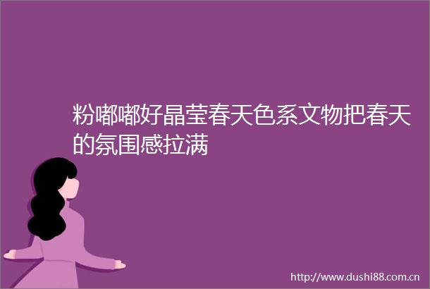 粉嘟嘟好晶莹春天色系文物把春天的氛围感拉满