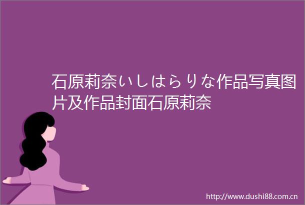 石原莉奈いしはらりな作品图片及作品封面石原莉奈