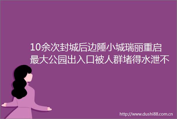 10余次封城后边陲小城瑞丽重启最大公园出入口被人群堵得水泄不通