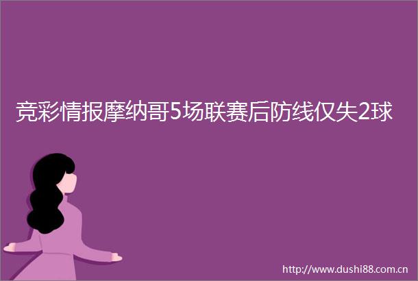 竞彩情报摩纳哥5场联赛后防线仅失2球