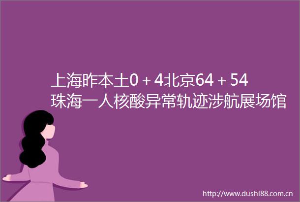上海昨本土0＋4北京64＋54珠海一人核酸异常轨迹涉航展场馆宁波暂停跨省旅游