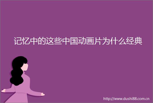 记忆中的这些动画片为什么经典