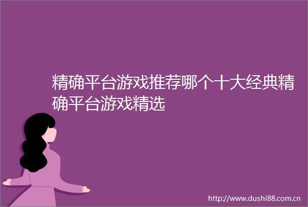 精确平台游戏推荐哪个十大经典精确平台游戏精选