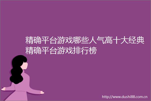 精确平台游戏哪些人气高十大经典精确平台游戏排行榜