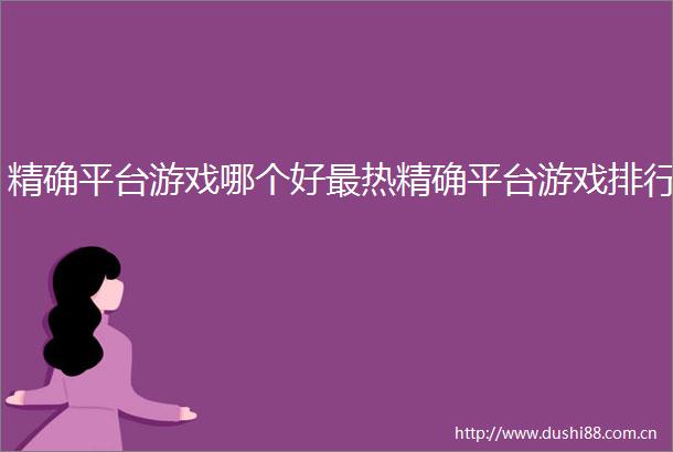 精确平台游戏哪个好最热精确平台游戏排行