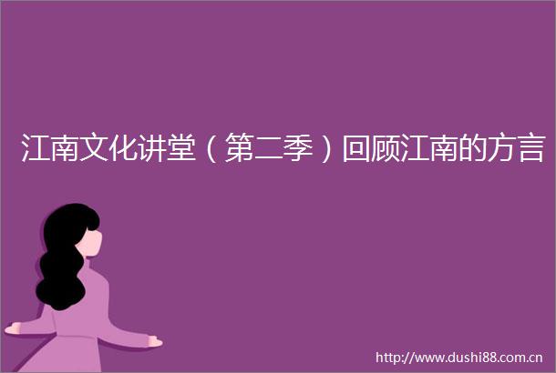 江南文化讲堂（第二季）回顾江南的方言