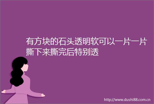 有方块的石头透明软可以一片一片撕下来撕完后特别透