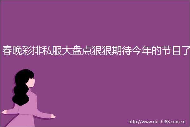 春晚彩排私服大盘点狠狠期待今年的节目了