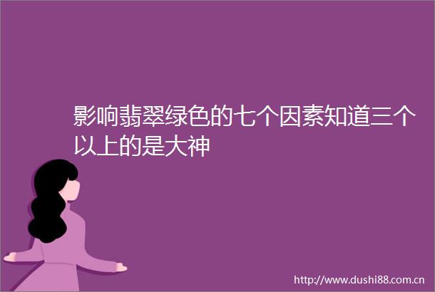 影响翡翠绿色的七个因素知道三个以上的是大神