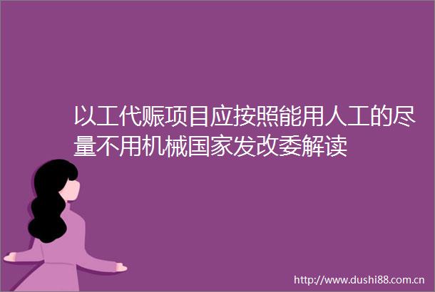 以工代赈项目应按照能用人工的尽量不用机械发改委解读