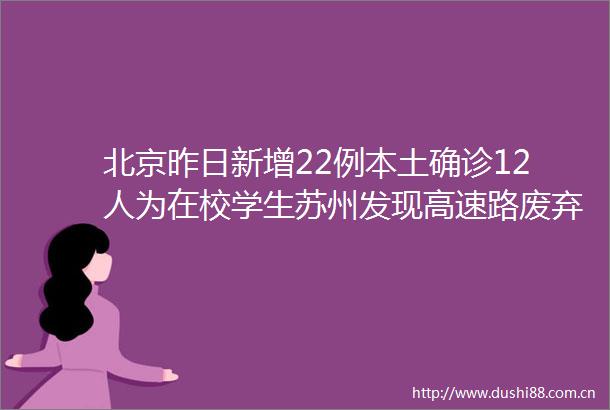 北京昨日新增22例本土确诊12人为在校学生苏州发现高速路废弃物部分样本为阳性