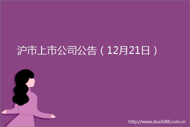 沪市上市公司公告（12月21日）