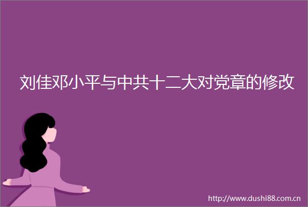 刘佳邓小平与十二大对党章的修改