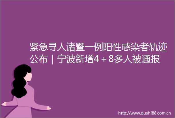 紧急寻人诸暨一例阳性感染者轨迹公布｜宁波新增4＋8多人被通报