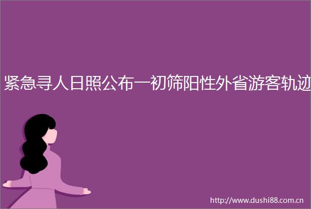 紧急寻人日照公布一初筛阳性外省游客轨迹