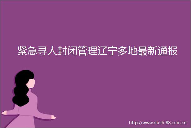 紧急寻人封闭管理辽宁多地最新通报