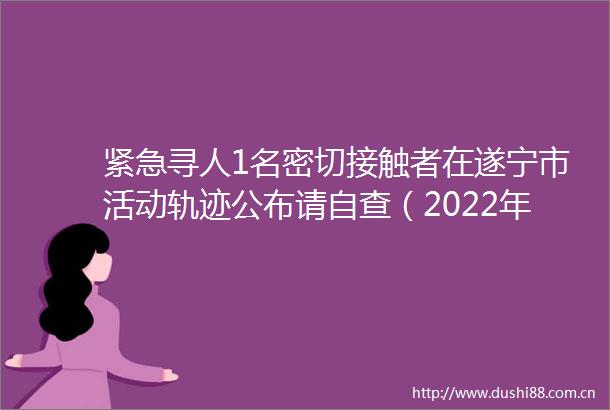 紧急寻人1名密切接触者在遂宁市活动轨迹公布请自查（2022年8月19日）