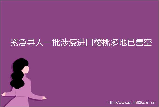 紧急寻人一批涉疫进口樱桃多地已售空