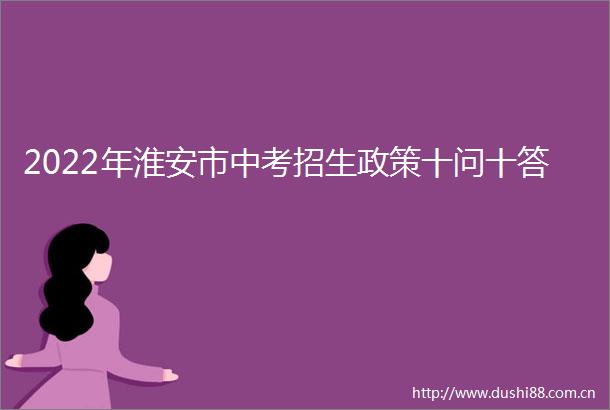 2022年淮安市中考招生政策十问十答