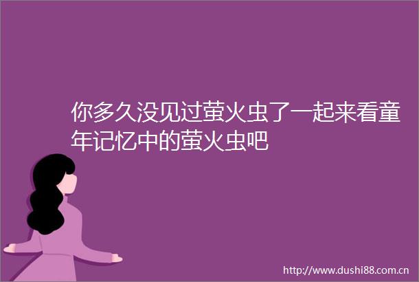 你多久没见过萤火虫了一起来看童年记忆中的萤火虫吧