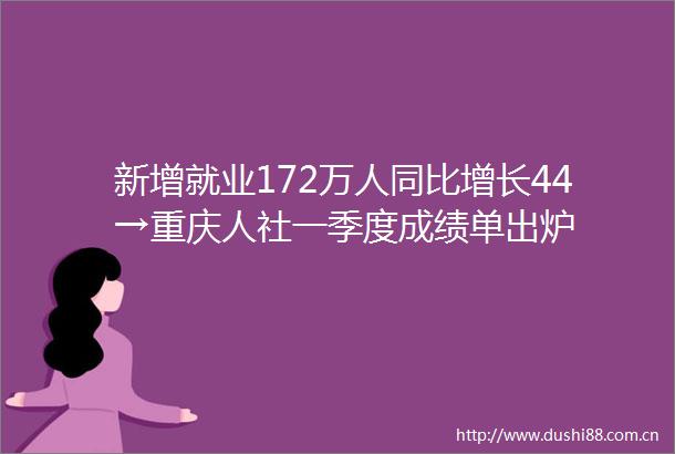 新增就业172万人同比增长44→重庆人社一季度成绩单出炉