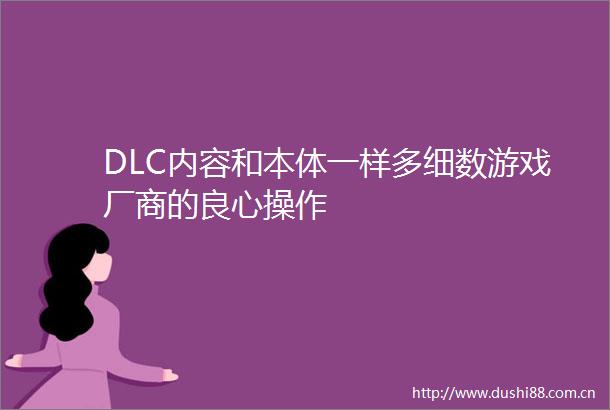 DLC内容和本体一样多细数游戏厂商的操作