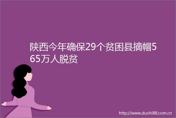 陕西今年确保29个贫困县摘帽565万人脱贫