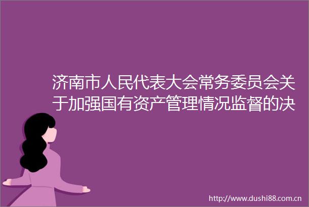 济南市代表大会常务委员会关于加强国有资产管理情况监督的决定