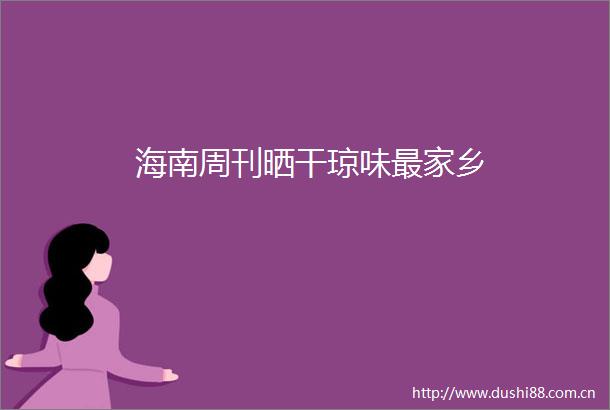 海南周刊晒干琼味最家乡