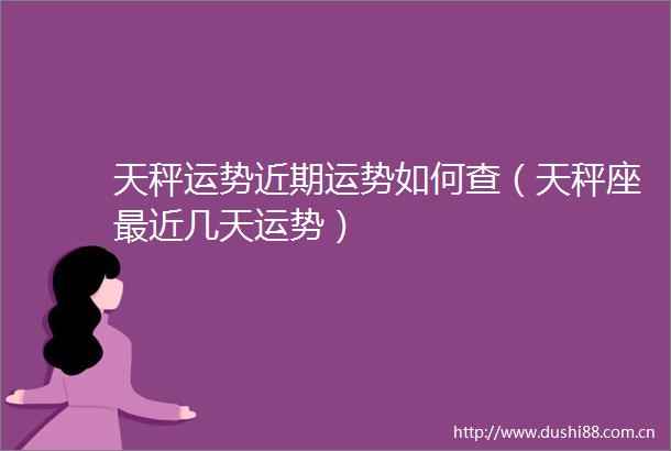 天秤运势近期运势如何查（天秤座最近几天运势）
