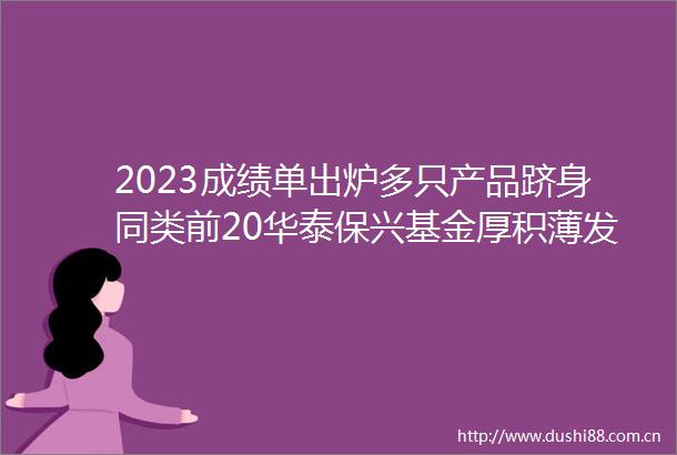 2023成绩单出炉多只产品跻身同类前20华泰保兴基金厚积薄发尽显稳健底色