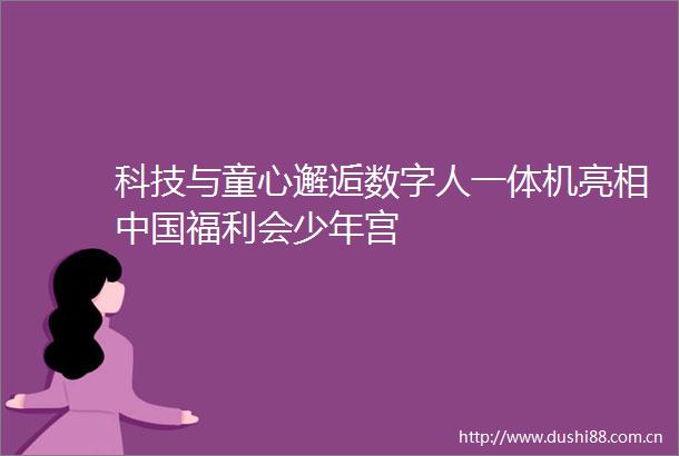 科技与童心邂逅数字人一体机亮相福利会少年宫