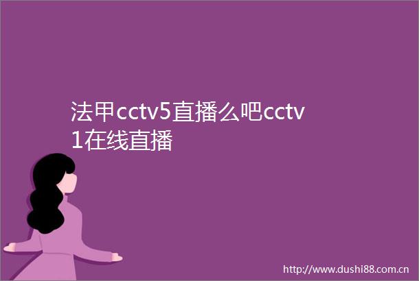 法甲cctv5直播么吧cctv1在线直播
