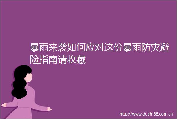 暴雨来袭如何应对这份暴雨防灾避险指南请收藏