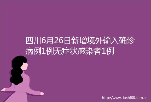 四川6月26日新增境外输入确诊病例1例无症状感染者1例