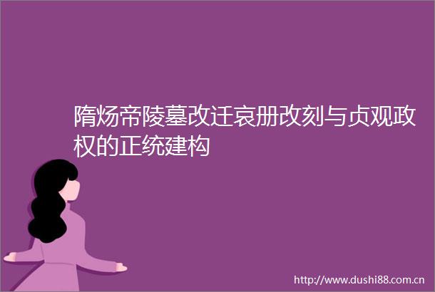隋炀帝陵墓改迁哀册改刻与贞观的正统建构