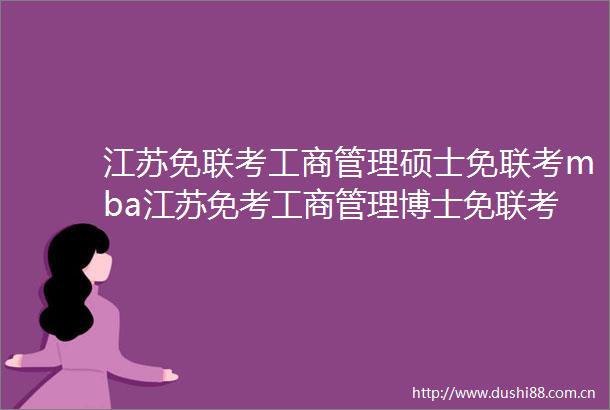江苏免联考工商管理硕士免联考mba江苏免考工商管理博士免联考DBA