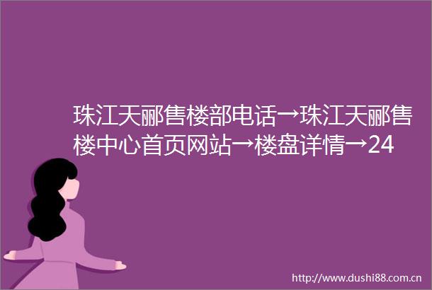 珠江天郦售楼部电话→珠江天郦售楼中心首页网站→楼盘详情→24小时电话解析