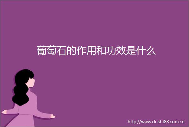 葡萄石的作用和功效是什么
