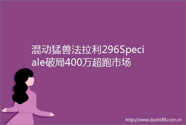 混动猛兽法拉利296Speciale破局400万超跑市场